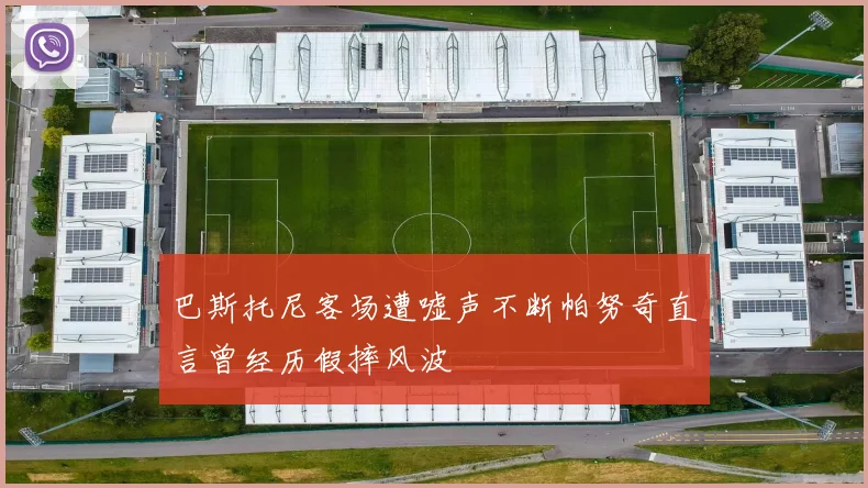 巴斯托尼客场遭嘘声不断帕努奇直言曾经历假摔风波