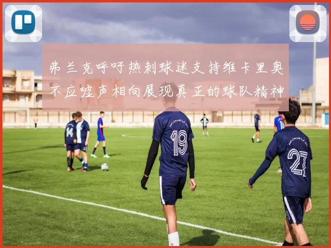 弗兰克呼吁热刺球迷支持维卡里奥不应嘘声相向展现真正的球队精神
